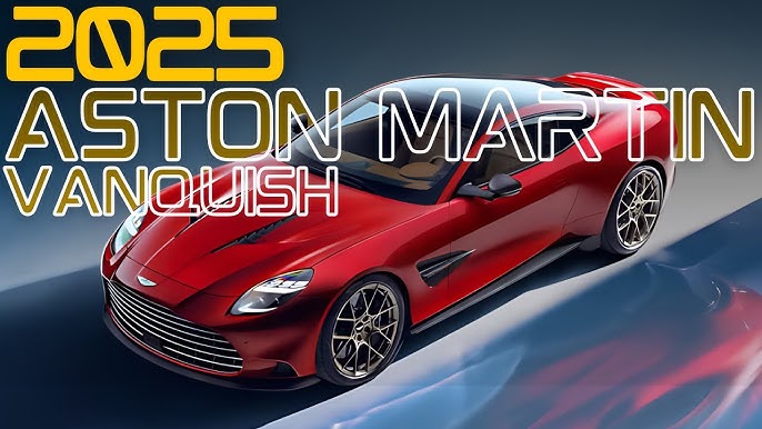 The 2025 Aston Martin Vanquish: A New Era of Supercars